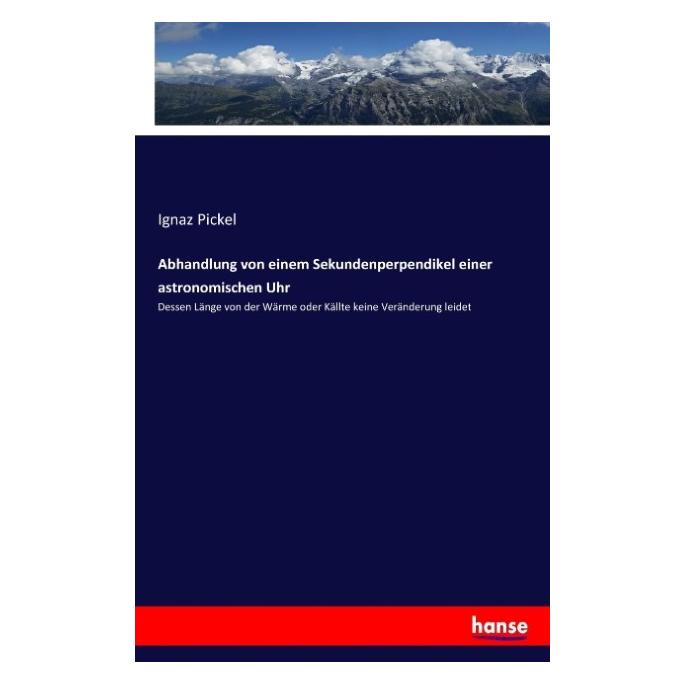 Hansebooks Abhandlung von einem Sekundenperpendikel einer astronomischen Uhr (Deutsch, Softcover, Ignaz Pickel) (55882991)