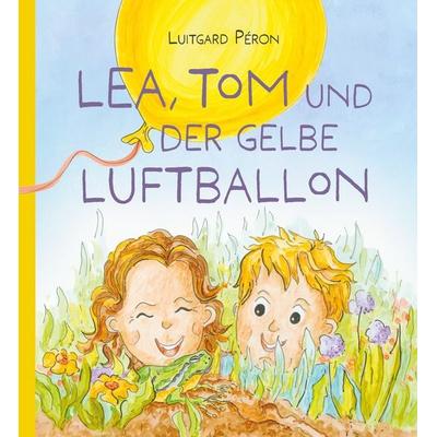 Lea, Tom und der gelbe Luftballon, Gebundene Ausgabe von Luitgard Péron, Luitgard Péron, 978-3-00-080745-9