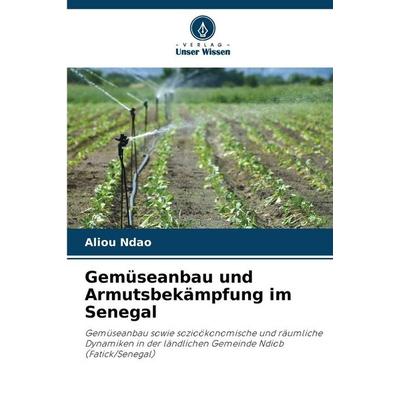 Gemüseanbau und Armutsbekämpfung im Senegal, Taschenbuch von Aliou Ndao, Verlag Unser Wissen, 978-620-9-83329-8