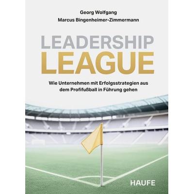Leadership League, Taschenbuch von Georg Wolfgang,Marcus Bingenheimer-Zimmermann, Haufe-Lexware, 978-3-648-19619-9