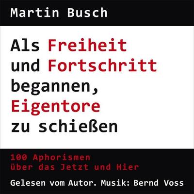 Als Freiheit und Fortschritt begannen, Eigentore zu schießen - Martin Busch, Audio, 4064066624910