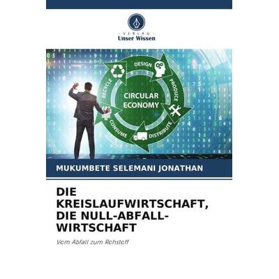 Die Kreislaufwirtschaft, die Null-Abfall-Wirtschaft, Taschenbuch von Mukumbete Selemani Jonathan, Verlag Unser Wissen, 978-620-6-40583-2