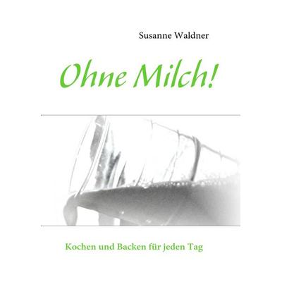 Ohne Milch!, Taschenbuch von Susanne Waldner, BoD – Books on Demand, 978-3-8391-6590-4