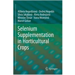 Selenium Supplementation in Horticultural Crops, Fachbücher von Ivana Mezeyová, Marcel Golian, Alena Andrejiová, Silvia Jakabová, Miroslav Slosár, Alžbeta Hegedűsová