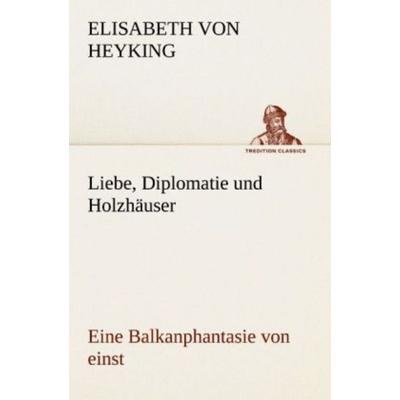 Liebe, Diplomatie und Holzhäuser, Taschenbuch von Elisabeth Heyking, Tredition, 978-3-8424-0581-3