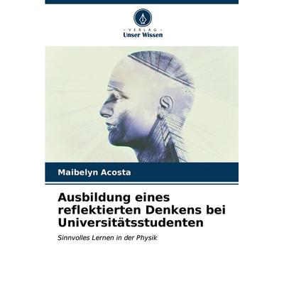 Ausbildung eines reflektierten Denkens bei Universitätsstudenten, Taschenbuch von Maibelyn Acosta, Verlag Unser Wissen, 978-620-7-03348-5