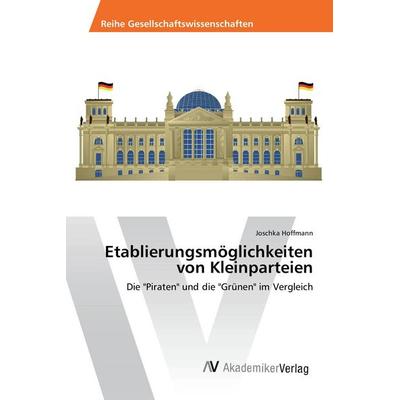 Etablierungsmöglichkeiten von Kleinparteien, Taschenbuch von Joschka Hoffmann, AV Akademikerverlag, 978-3-639-47664-4