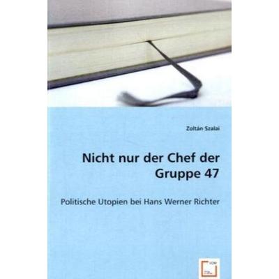 Szalai, Z: Nicht nur der Chef der Gruppe 47, Taschenbuch von Zoltan Szalai, VDM, 978-3-639-02371-8
