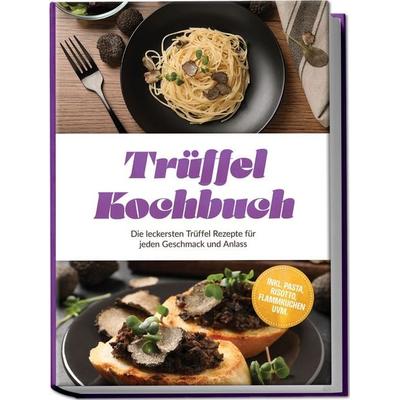 Trüffel Kochbuch: Die leckersten Trüffel Rezepte für jeden Geschmack und Anlass – inkl. Pasta, Risotto, Flammkuchen uvm., Taschenbuch von Melina