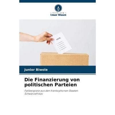 Die Finanzierung von politischen Parteien, Taschenbuch von Junior Biwole, Verlag Unser Wissen, 978-620-6-22629-1