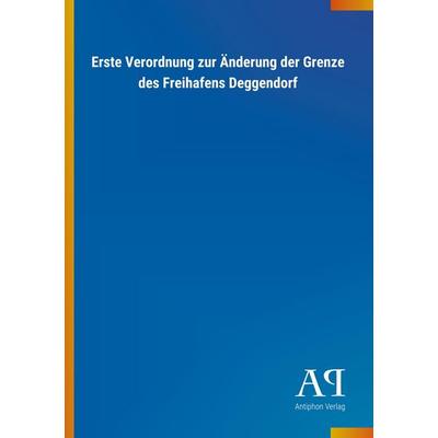 Erste Verordnung zur Änderung der Grenze des Freihafens Degg, Taschenbuch von Antiphon Verlag, Antiphon, 978-3-7314-3540-2
