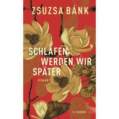 Schlafen werden wir später, Gebundene Ausgabe von Zsuzsa Bánk, S. Fischer Verlag