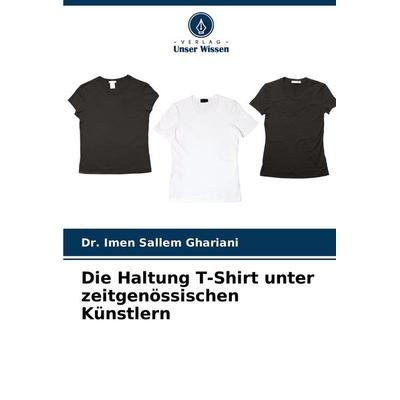 Die Haltung T-Shirt unter zeitgenössischen Künstlern, Taschenbuch von Imen Sallem Ghariani, Verlag Unser Wissen, 978-620-4-06024-8