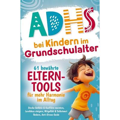 ADHS bei Kindern im Grundschulalter - 61 bewährte Eltern-Tools für mehr Harmonie im Alltag, Taschenbuch von Cristina Kahrim, Bookmundo,