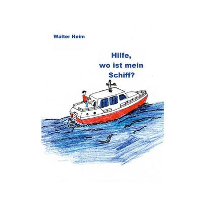 Hilfe, wo ist mein Schiff?, Taschenbuch von Walter Heim, BoD – Books on Demand, 978-3-7578-7829-0