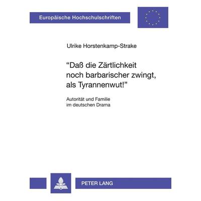 'Daß die Zärtlichkeit noch barbarischer zwingt, als Tyrannenwut¿'; Taschenbuch von Ulricke Horstenkamp-Strake, Peter Lang GmbH, Internationaler Verlag