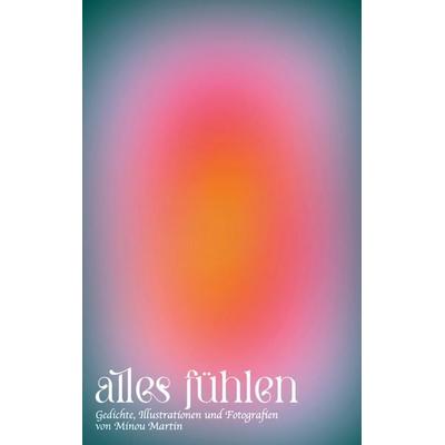 alles fühlen, Taschenbuch von Minou Martin, BoD – Books on Demand, 978-3-7519-5270-5