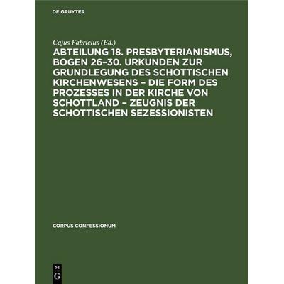 Abteilung 18. Presbyterianismus, Bogen 26–30. Urkunden zur Grundlegung des Schottischen Kirchenwesens – Die Form des Prozesses in der Kirche von
