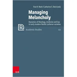 Managing Melancholy, Fachbücher von Catherine S. Beck, Tine R. Reeh, Siegrid Westphal, Herman J. Selderhuis, Günter Frank, Christopher B. Brown, Barbara Mahlmann-Bauer, Tarald Rasmussen, Günther Wassilowsky, Zsombor Tóth, Violet Soen, Riikka Miettinen, Vera Fasshauer, Sivert Angel, Mattias S. Bostrup, Benjamin Brandt Christiansen, Ralf Hemmingsen, Rolv Nøtvik Jakobsen, Sjur Atle Furali, Olli Matikainen, Nanna Eva Nissen, Jonas Liliequist
