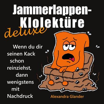 Jammerlappen-Klolektüre deluxe, Taschenbuch von Alexandra Glander, BoD – Books on Demand, 978-3-695-19363-9