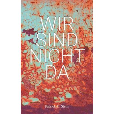 Wir sind nicht da, Taschenbuch von Patrick D. Stein, BoD – Books on Demand, 978-3-7526-5068-6