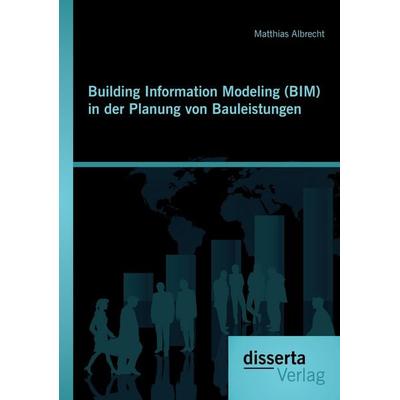 Building Information Modeling (BIM) in der Planung von Bauleistungen, Taschenbuch von Matthias Albrecht, Disserta Verlag, 978-3-95425-344-9