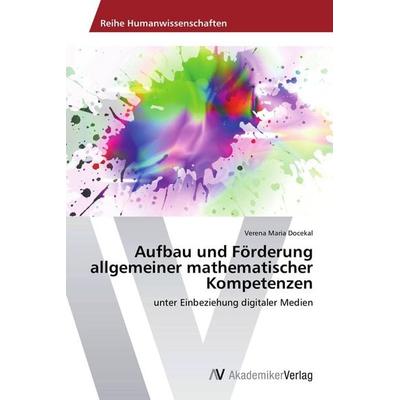 Aufbau und Förderung allgemeiner mathematischer Kompetenzen, Taschenbuch von Verena Maria Docekal, AV Akademikerverlag, 978-3-639-67550-4