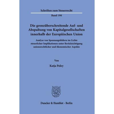 Die grenzüberschreitende Auf- und Abspaltung von Kapitalgesellschaften innerhalb der Europäischen Union., Taschenbuch von Katja Poley, Duncker &
