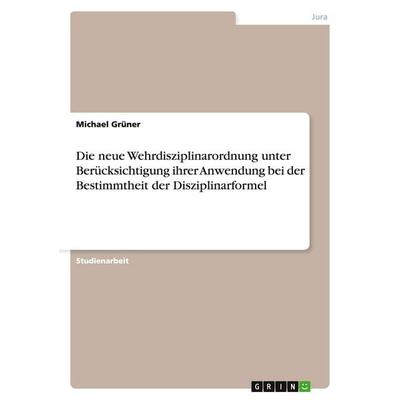 Die neue Wehrdisziplinarordnung unter Berücksichtigung ihrer Anwendung bei der Bestimmtheit der Disziplinarformel, Taschenbuch von Michael Grüner,