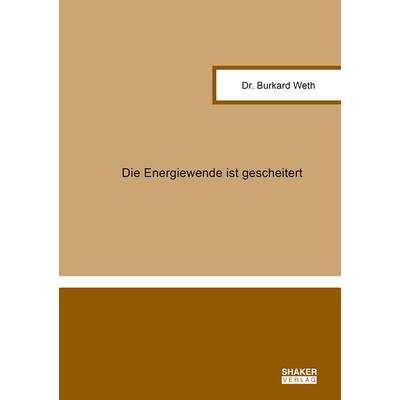 Die Energiewende ist gescheitert, Taschenbuch von Burkard Weth, Shaker Media, 978-3-8191-0515-9