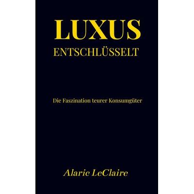 Luxus entschlüsselt, Taschenbuch von Alaric LeClaire, Bookmundo, 978-94-038-1414-8