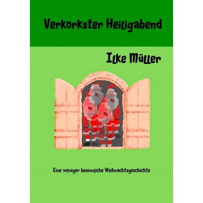 Verkorkster Heiligabend, Taschenbuch von Ilke Müller, BoD – Books on Demand, 978-3-7481-4946-0