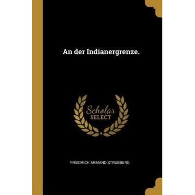 An Der Indianergrenze., Taschenbuch von Friedrich Armand Strubberg, Creative Media Partners, LLC, 978-0-341-50170-1