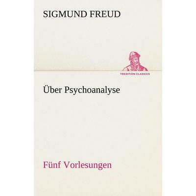 Über Psychoanalyse Fünf Vorlesungen, Taschenbuch von Sigmund Freud, Tredition, 978-3-8495-4730-1