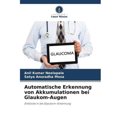 Automatische Erkennung von Akkumulationen bei Glaukom-Augen, Taschenbuch von Anil Kumar Neelapala,Satya Anuradha Mosa, Verlag Unser Wissen,