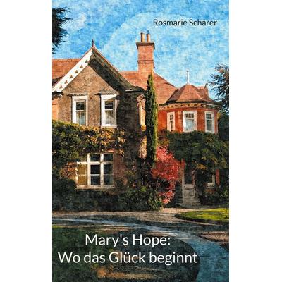 Mary's Hope: Wo das Glück beginnt, Taschenbuch von Rosmarie Schärer, BoD – Books on Demand, 978-3-7597-1521-0