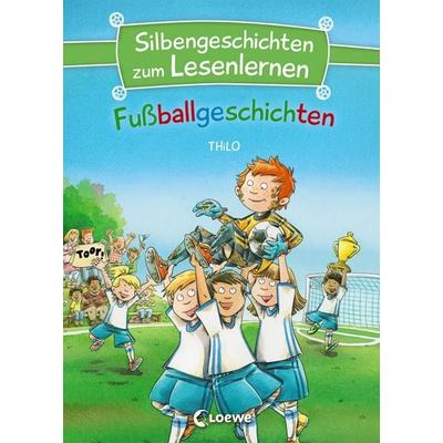 Silbengeschichten zum Lesenlernen - Fußballgeschichten, Gebundene Ausgabe von Thilo, Loewe