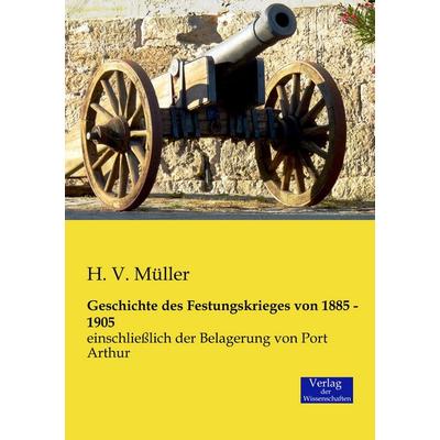 Geschichte des Festungskrieges von 1885 - 1905, Taschenbuch von H. V. Müller, Verlag der Wissenschaften, 978-3-95700-068-2