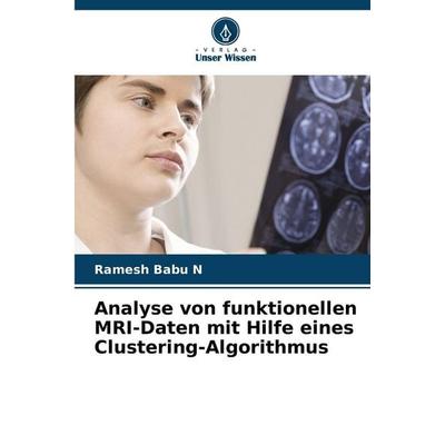 Analyse von funktionellen MRI-Daten mit Hilfe eines Clustering-Algorithmus, Taschenbuch von Ramesh Babu N., Verlag Unser Wissen, 978-620-8-83429-6