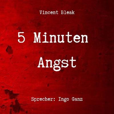 5 Minuten Angst - Horror Kurzgeschichten - Vincent Bleak, Audio, 4069829241526