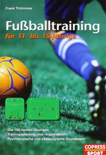Frank Thömmes - Fußballtraining für 11- bis 15-Jährige: Die 100 besten Übungen, Trainingsplanung und -organisation, psychologische und pädagogische Grundlagen - Preis vom 11.10.2026 03:10:56 h