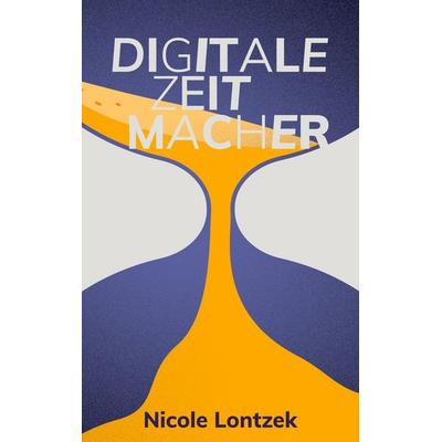 Digitale Zeitmacher, Taschenbuch von Nicole Lontzek, BoD – Books on Demand, 978-3-7543-2081-5