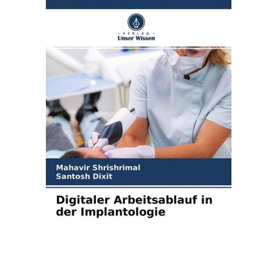 Digitaler Arbeitsablauf in der Implantologie, Taschenbuch von Mahavir Shrishrimal,Santosh Dixit, Verlag Unser Wissen, 978-620-4-51398-0