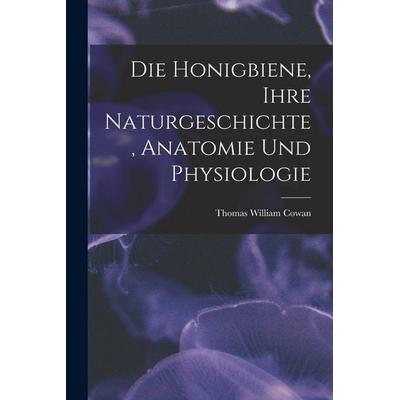 Die Honigbiene, Ihre Naturgeschichte, Anatomie Und Physiologie, Taschenbuch von Thomas William Cowan, Legare Street Press, 978-1-01-912650-9