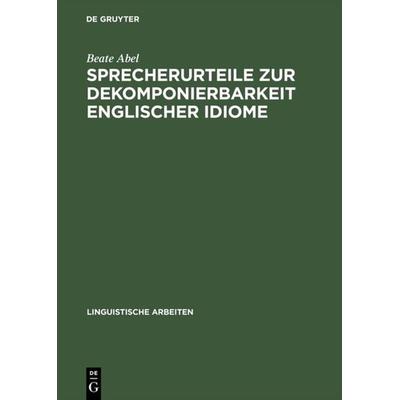Sprecherurteile zur Dekomponierbarkeit englischer Idiome, Gebundene Ausgabe von Beate Abel, De Gruyter, 978-3-484-30471-0