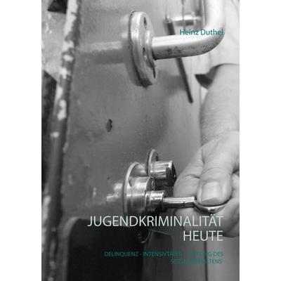 Jugendkriminalität heute, Taschenbuch von Heinz Duthel, BoD – Books on Demand, 978-3-7460-8234-9