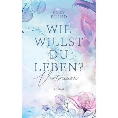 Wie willst du leben?, Taschenbuch von Riley Blind, BoD – Books on Demand, 978-3-7557-8563-7