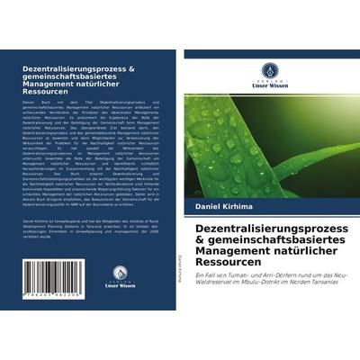 Dezentralisierungsprozess & gemeinschaftsbasiertes Management natürlicher Ressourcen, Taschenbuch von Daniel Kirhima, Verlag Unser Wissen,