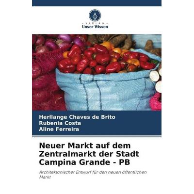 Neuer Markt auf dem Zentralmarkt der Stadt Campina Grande - PB, Taschenbuch von Herllange Chaves de Brito,Rubenia Costa,Aline Ferreira, Verlag Unser