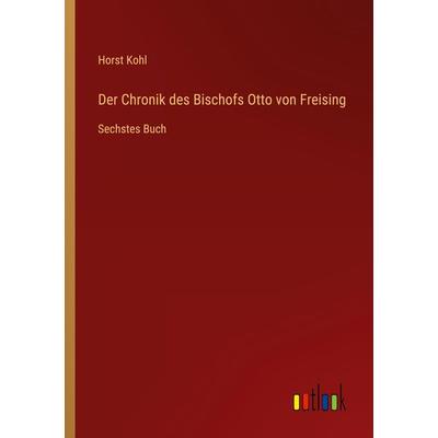 Der Chronik des Bischofs Otto von Freising, Taschenbuch von Horst Kohl, Outlook, 978-3-368-65317-0
